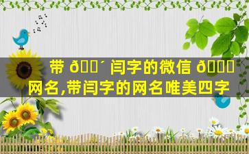 带 🌴 闫字的微信 🐎 网名,带闫字的网名唯美四字